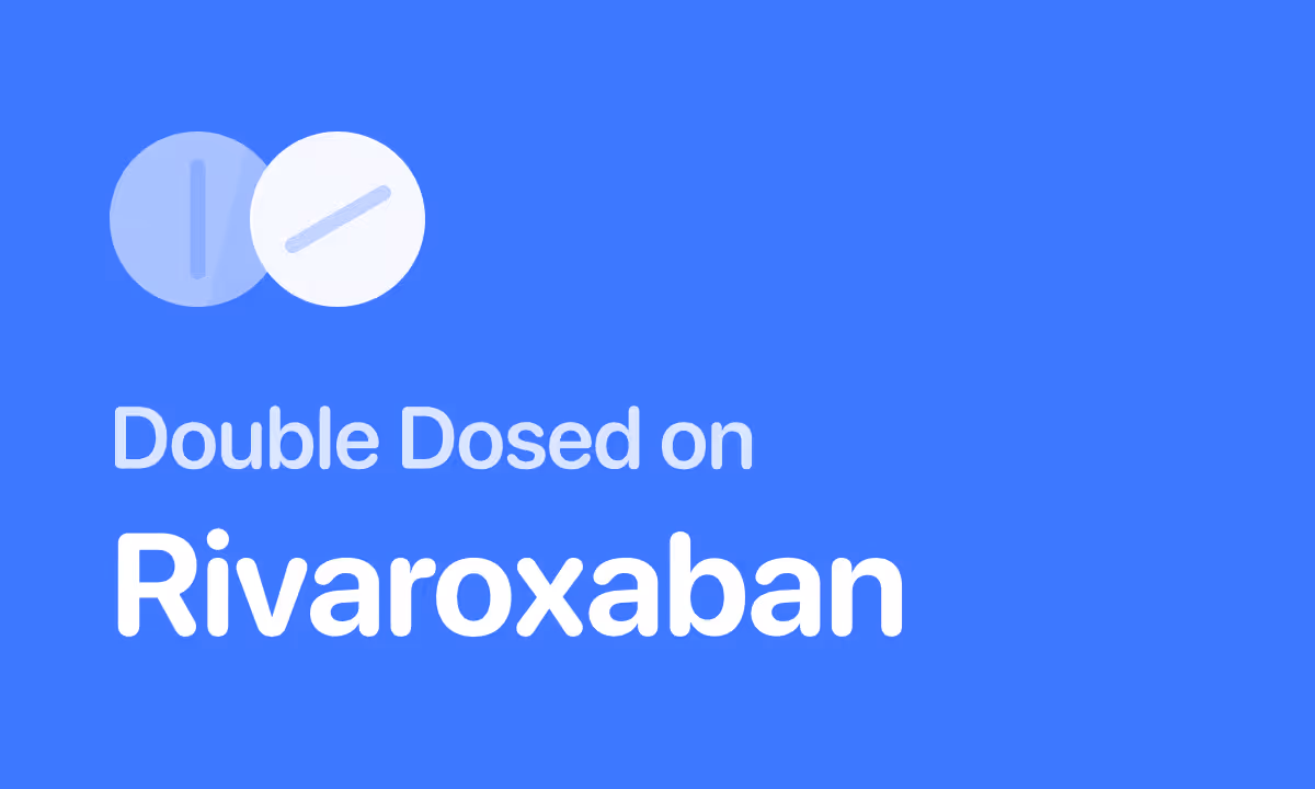 Took Double Dose of Rivaroxaban (Xarelto)? What to Do