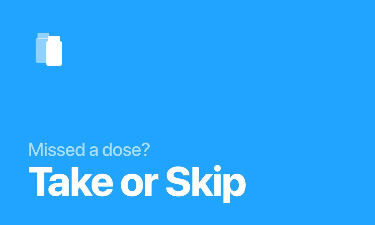 Missed a dose? Take or Skip