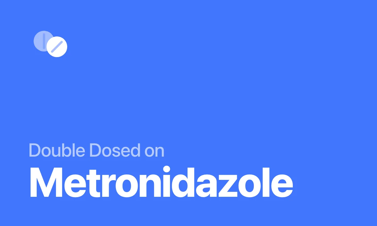 Double Dosed on Metronidazole